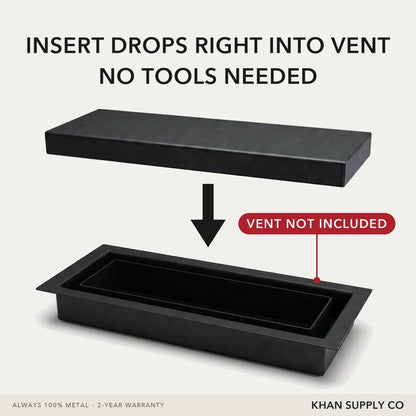 Metal insert drops right into the vent tray - no tools needed